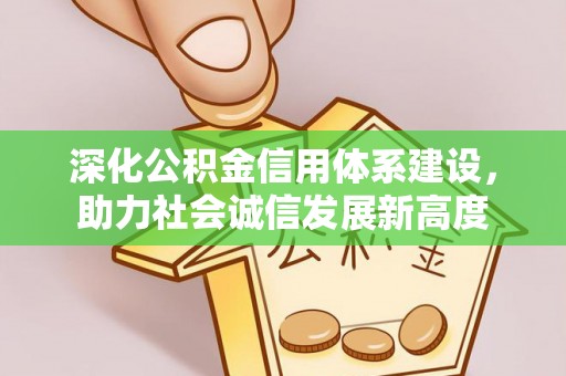 天长深化公积金信用体系建设，助力社会诚信发展新高度