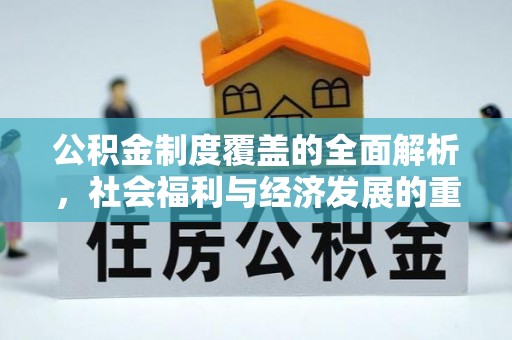 天长公积金制度覆盖的全面解析，社会福利与经济发展的重要纽带